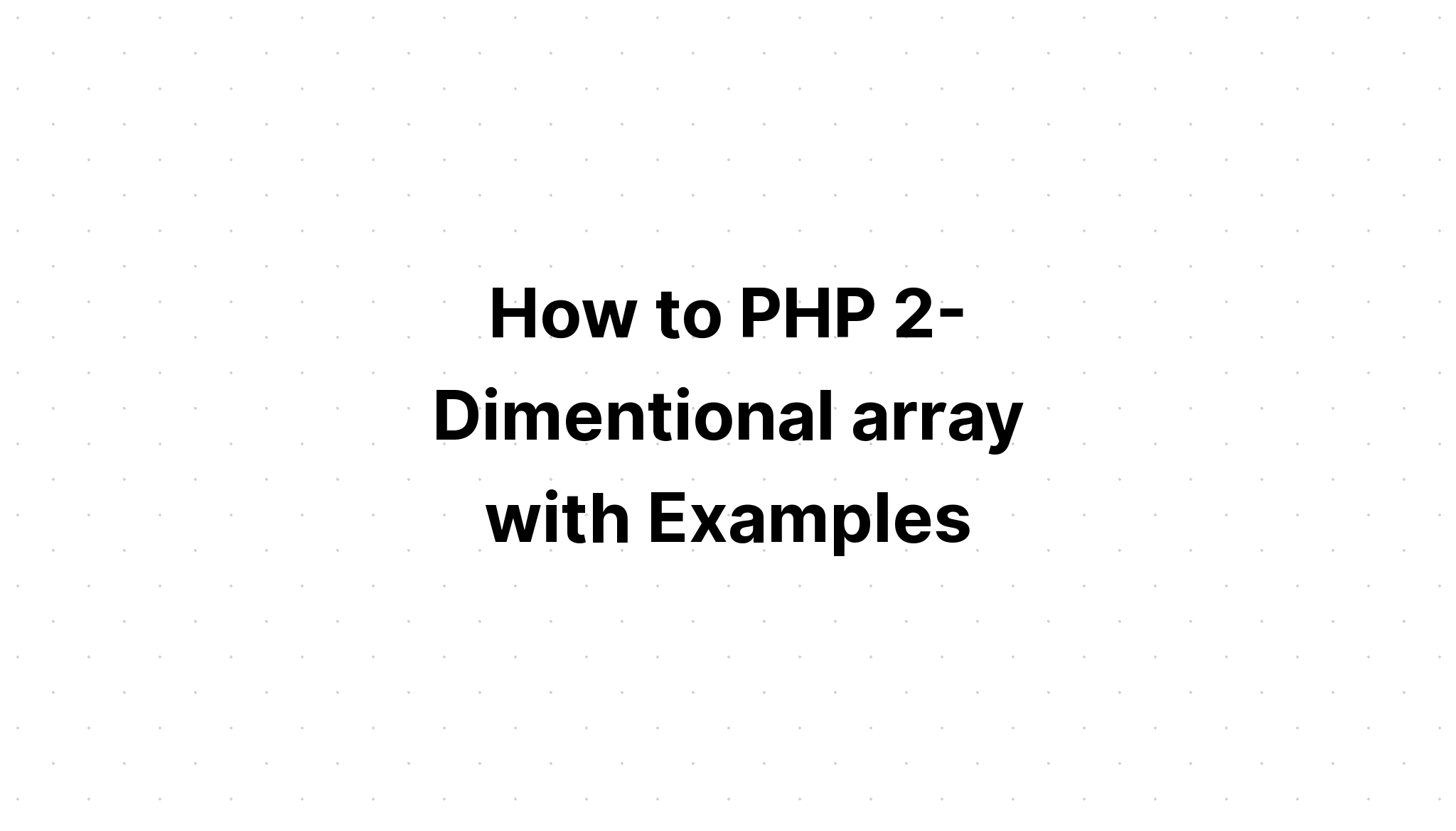 Cách PHP mảng 2 chiều với các ví dụ